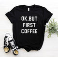 OK BUT FIRST COFFEE Tee