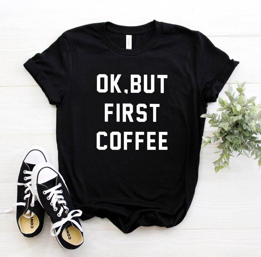 OK BUT FIRST COFFEE Tee
